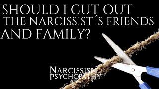 Should I Cut Out the Narcissist´s Friends and Family?