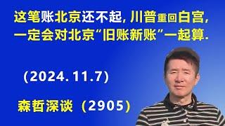 这笔账 北京“还不起”：川普重回白宫，一定会对北京“旧账新账”一起算. (2024.11.7) 《森哲深谈》