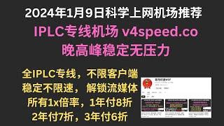 2024年1月9日科学上网机场推荐，IPLC专线机场v4speed.co，晚高峰稳定无压力，全IPLC专线，不限客户端，稳定不限速， 解锁流媒体，所有1x倍率，1年付8折，2年付7折，3年付6折