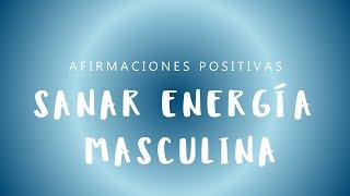 SANAR ENERGÍA MASCULINA: Afirmaciones Positivas para Cultivar la Masculinidad Positiva en Ti