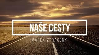 Marek Ztracený - Naše Cesty - Lyrics - Text