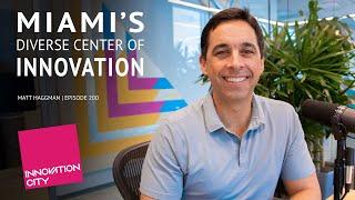 Miami’s Diverse Center of Innovation with Matt Haggman- Innovation City