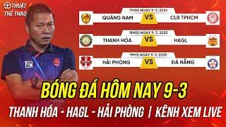 Lịch trực tiếp bóng đá hôm nay 9-3 | Thanh Hóa vs HAGL, Hải Phòng vs Đà Nẵng trực tiếp FPT Play