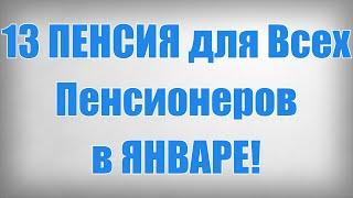 13 ПЕНСИЯ для Всех Пенсионеров в ЯНВАРЕ!