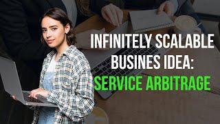 Infinitely Scalable Business Idea: Service Arbitrage