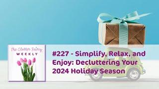 Simplify, Relax, and Enjoy: Decluttering Your 2024 Holiday Season - The Clutter Fairy Weekly #227