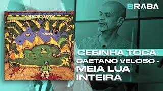 Meia Lua Inteira - Caetano Veloso (CESINHA) | Braba