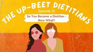 So You Became a Dietitian - Now What? | The Up-Beet Dietitians Podcast | Episode 12