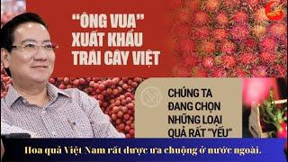 "Ông vua xuất khẩu" trái cây Việt. Chúng ta đang chọn những loại quả rất "yếu" để đi Mỹ!