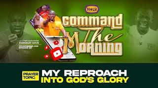 MY REPROACH INTO GOD'S GLORY - COMMAND THE MORNING PRAYERS //11-11-24