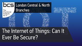 The Internet of Things: Can It Ever Be Secure? | BCS London Central & North Branches