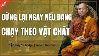 Thầy Minh Niệm - Dừng Lại Ngay Nếu Đang CHẠY THEO VẬT CHẤT (Hay Quá Thầy Ơi) | Podacst Tỉnh Thức