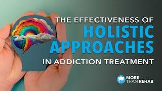 The Effectiveness of a Holistic Approach in Addiction Treatment | More Than Rehab