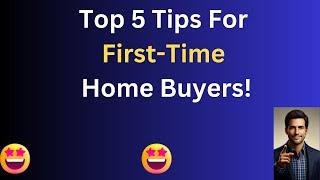 Top 5 Tips For First Time Home Buyers!