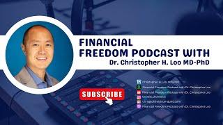 Welcome to the Financial Freedom YouTube Podcast with Dr. Christopher H. Loo, MD-PhD