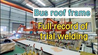 Complete welding Guide | Trial welding of a Bus Roof Frame | Robot welding of bus Duoyuan Equipment