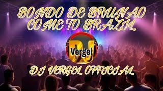 BONDO DE BRUNAO COME TO BRAZIL ( BUDOTS DANCE REMIX) | DJ VERGEL OFFICIAL