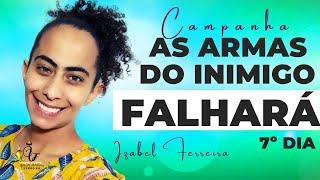  7 DIAS DE CAMPANHA AS ARMAS DO INIMIGO FALHARÁ - COM IR IZABEL FERREIRA