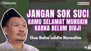 DENGARKAN INI AGAR KAMU TIDAK MERASA SOK SUCI | Ngaji Gus Baha TERBARU