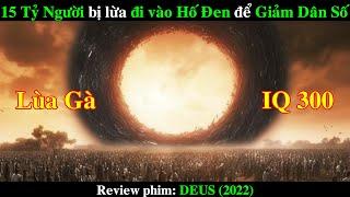 15 TỶ NGƯỜI bị lừa ĐI VÀO HỐ ĐEN để GIẢM DÂN SỐ trên Trái Đất | REVIEW PHIM DEUS 2022