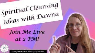 Spiritual Cleansing Ideas with Dawna