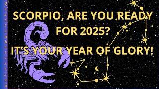 Scorpio, Are You Ready for 2025? It’s Your Year of Glory!