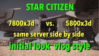 Star Citizen 7800x3d vs 5800x3d side by side at the same time and same server. Vlog style