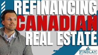 Everything You Need To Know About Refinancing Real Estate In Canada