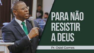 PARA NÃO RESISTIR A DEUS | MINISTRAÇÃO COMPLETA - PR. OSIEL GOMES