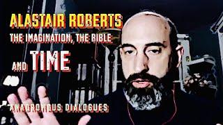 Anadromous Dialogues #21: Alastair Roberts - The Imagination, The Bible, and Time (Owen Barfield)