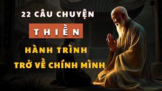 22 câu chuyện về Chân Lý Của THIỀN : Hành Trình Trở Về Với Chính Mình Và GIÁC NGỘ!