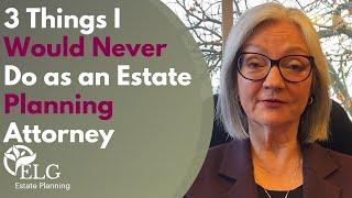 3 Things I Would Never Do as an Estate Planning Attorney