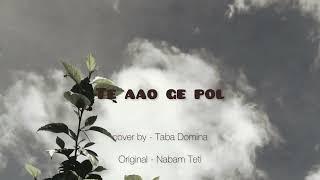 Taba Domina - Te aao ge pol [COVER in Lael Nwsw] || Nyishi song || Arunachal Pradesh || Nabam Teti