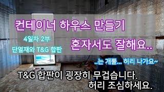 허리 조심해요~ 컨테이너 하우스 4일차 2부 - 단열재와 T&G합판