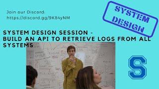 System Design Session - Build an API to retrieve logs from all Systems - 10/16/2021