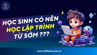 #5 [28TechShare]. Học Sinh Có Nên Học Lập Trình Từ Sớm ?