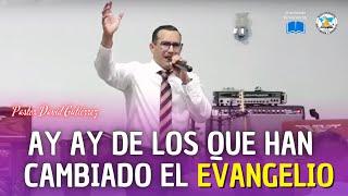 Ay Ay de aquellos que Han Cambiado el Evangelio - Pastor David Gutiérrez