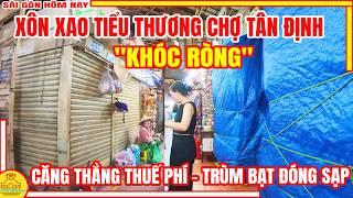 CĂNG THẲNG Thuế Phí! KHÓC RÒNG Tiểu Thương Chợ TÂN ĐỊNH | Buôn Bán ĐÓNG CỬA CẦM HƠI Sài Gòn Hôm Nay