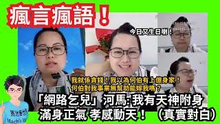 瘋言瘋語！「網路乞兒」河馬：我就係貪錢！我有天神附身滿身正氣！對我事業無幫助能嫁我嗎？｜正能量源自同黑粉對罵！戶外直播黑面狂鬧｜迷暈湯｜讀財商課程讀到財散人安樂！｜部署離婚？粉絲群鬧爆何伯：佢有報應！