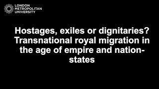 Hostages, exiles or dignitaries?Transnational royal migration in the age of empire and nation-states