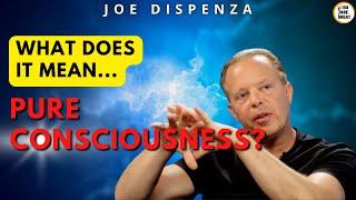 Joe Dispenza:  What does it mean 𝗣𝗨𝗥𝗘 𝗖𝗢𝗡𝗦𝗖𝗜𝗢𝗨𝗦𝗡𝗘𝗦𝗦