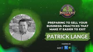 Preparing to Sell Your Business: Practices That Make It Easier to Exit w/ Patrick Lange