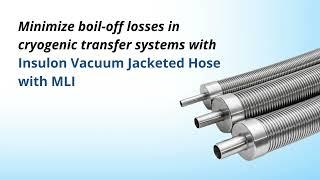 Reduce cryogenic boil-off material losses by up to 45% with Insulon Vacuum Jacketed Hose with MLI