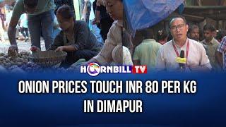 ONION PRICES TOUCH INR 80 PER KG IN DIMAPUR