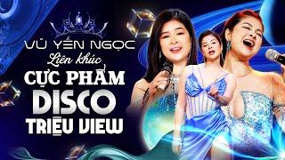 Liên Khúc Top Hits Triệu View VŨ YẾN NGỌC Cực Phẩm DISCO cực cuốn,LK Tình Yêu Thủy Thủ - Ngựu Hoang