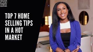 TOP 7 HOME SELLING TIPS IN THIS HOT HOT MARKET!