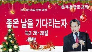 광문 교회 2024. 12. 26일 [성탄주간 새벽예배]] 좋은 날을 기다리는 사람"(눅2:36-38절} 담임 황의일 목사