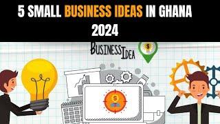 Best Business Ideas in Ghana 2024 | 5 Small business ideas in Ghana 2024