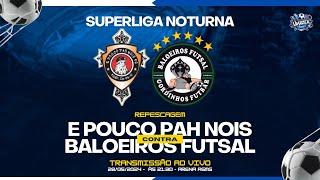 É Pouco Pah Nois X Baloeiros - Repescagem - Superliga Noturna