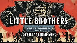 Little Brothers - A Warhammer 40k Ogryn Inspired Song #warhammer